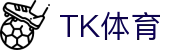 TK体育-足球直播|体育直播|无插件NBA直播|高清直播_TK体育官网