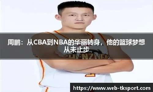 周鹏：从CBA到NBA的华丽转身，他的篮球梦想从未止步