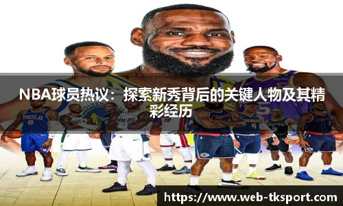 NBA球员热议：探索新秀背后的关键人物及其精彩经历