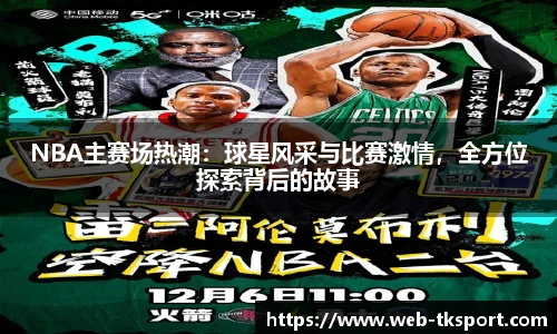 NBA主赛场热潮：球星风采与比赛激情，全方位探索背后的故事