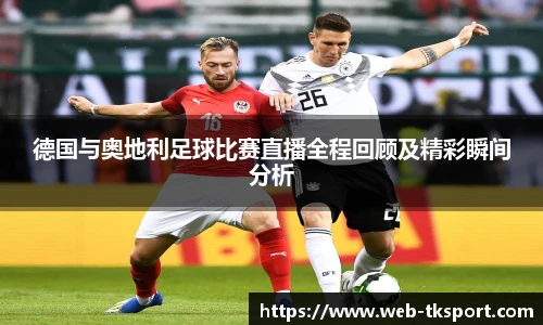 德国与奥地利足球比赛直播全程回顾及精彩瞬间分析