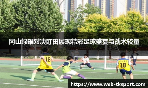 冈山绿雉对决盯田展现精彩足球盛宴与战术较量