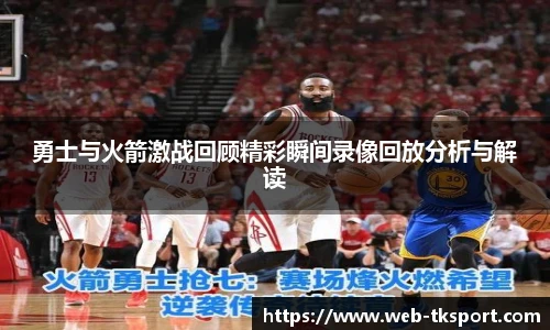 勇士与火箭激战回顾精彩瞬间录像回放分析与解读