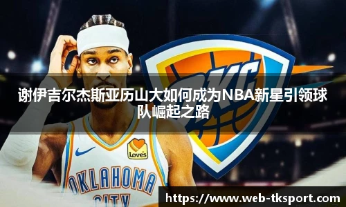 谢伊吉尔杰斯亚历山大如何成为NBA新星引领球队崛起之路