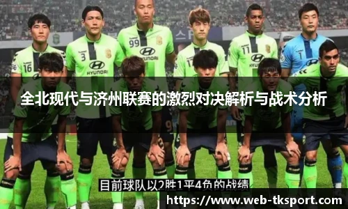 全北现代与济州联赛的激烈对决解析与战术分析