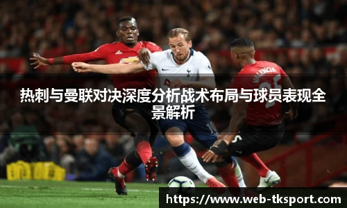 热刺与曼联对决深度分析战术布局与球员表现全景解析