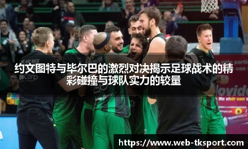 约文图特与毕尔巴的激烈对决揭示足球战术的精彩碰撞与球队实力的较量