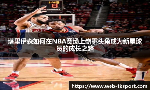 塔里伊森如何在NBA赛场上崭露头角成为新星球员的成长之路